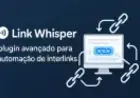 Link Whisper: plugin avançado para automação de interlinks